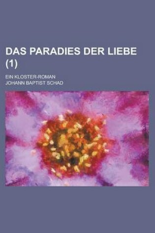 Cover of Das Paradies Der Liebe; Ein Kloster-Roman (1 )