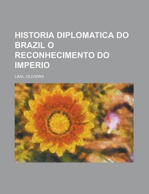 Book cover for Historia Diplomatica Do Brazil O Reconhecimento Do Imperio