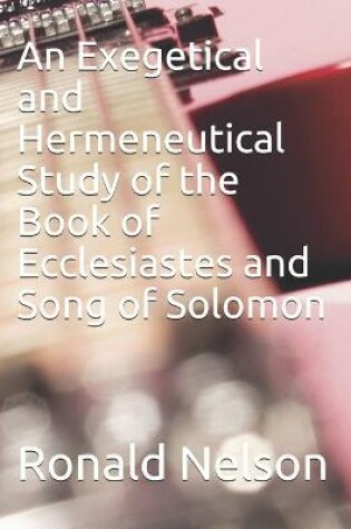 Cover of An Exegetical and Hermeneutical Study of the Book of Ecclesiastes and Song of Solomon