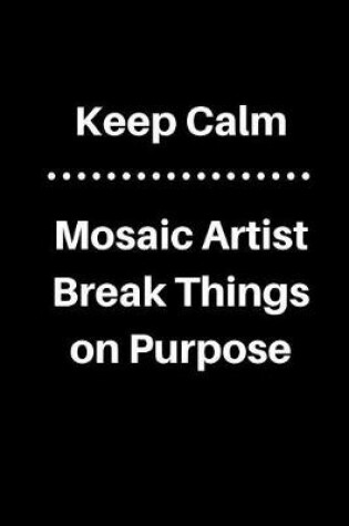 Cover of Keep Calm Mosaic Artist Break Things on Purpose