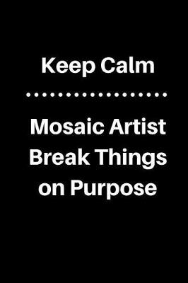 Book cover for Keep Calm Mosaic Artist Break Things on Purpose