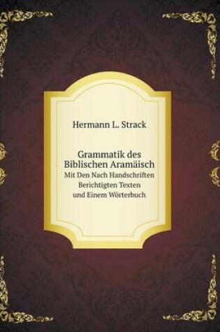 Cover of Grammatik des Biblischen Aram�isch Mit Den Nach Handschriften Berichtigten Texten und Einem W�rterbuch