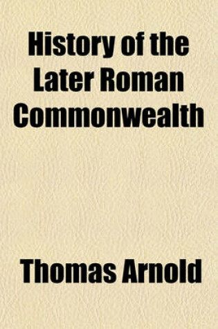 Cover of History of the Later Roman Commonwealth; From the End of the Second Punic War to the Death of Julius Caesar and of the Reign of Augustus with a Life of Trajan Volume 1