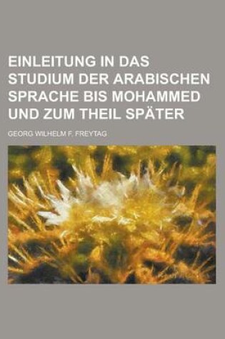 Cover of Einleitung in Das Studium Der Arabischen Sprache Bis Mohammed Und Zum Theil Spater