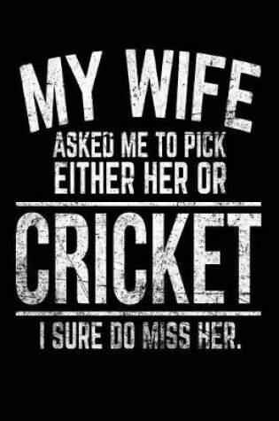 Cover of My Wife Asked Me to Pick Either Her or Cricket I Sure Do Miss Her.