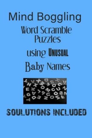 Cover of Mind Boggling Word Scramble Puzzles using Unusual Baby Names - Solutions included