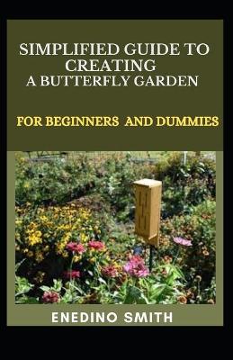 Book cover for Simplified Guide To Creating A Butterfly Garden For Beginners And Dummies