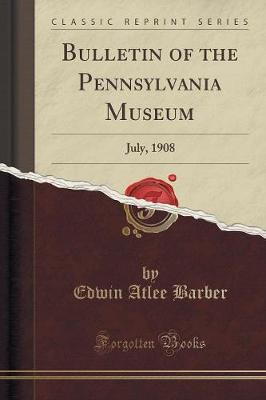 Book cover for Bulletin of the Pennsylvania Museum: July, 1908 (Classic Reprint)