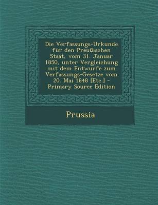 Book cover for Die Verfassungs-Urkunde Fur Den Preussischen Staat, Vom 31. Januar 1850, Unter Vergleichung Mit Dem Entwurfe Zum Verfassungs-Gesetze Vom 20. Mai 1848 [Etc.]