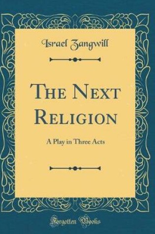 Cover of The Next Religion: A Play in Three Acts (Classic Reprint)