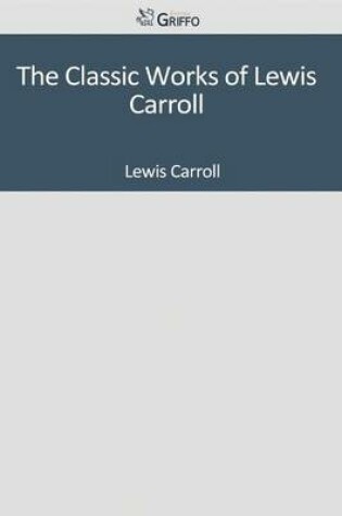 Cover of The Classic Works of Lewis Carroll