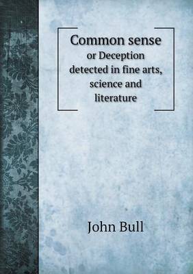 Book cover for Common sense or Deception detected in fine arts, science and literature