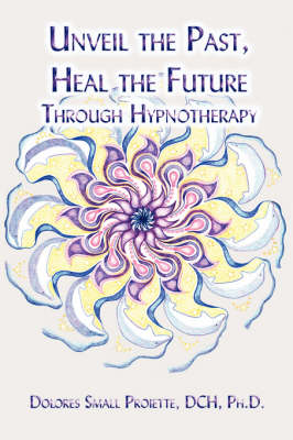 Book cover for Unveil the Past, Heal the Future Through Hypnotherapy
