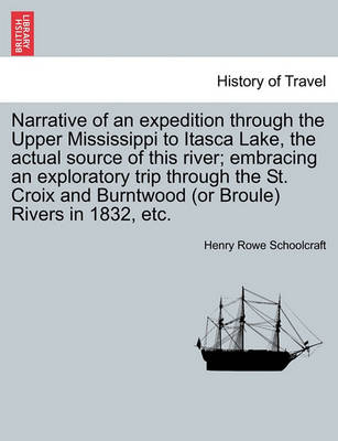 Book cover for Narrative of an Expedition Through the Upper Mississippi to Itasca Lake, the Actual Source of This River; Embracing an Exploratory Trip Through the St. Croix and Burntwood (or Broule) Rivers in 1832, Etc.