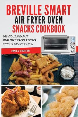 Book cover for Breville Smart Air Fryer Oven Snacks Cookbook