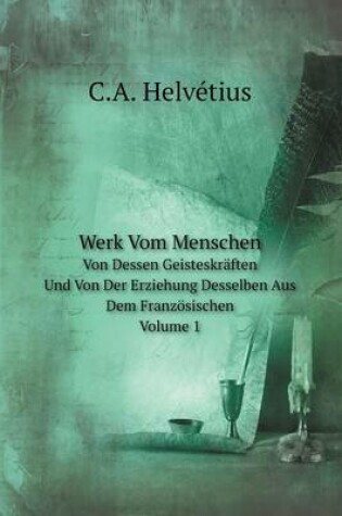 Cover of Werk Vom Menschen Von Dessen Geisteskräften, Und Von Der Erziehung Desselben Aus Dem Französischen, Volume 1