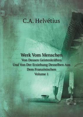 Book cover for Werk Vom Menschen Von Dessen Geisteskräften, Und Von Der Erziehung Desselben Aus Dem Französischen, Volume 1