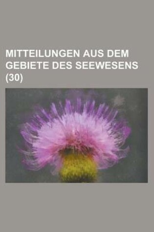 Cover of Mitteilungen Aus Dem Gebiete Des Seewesens (30 )