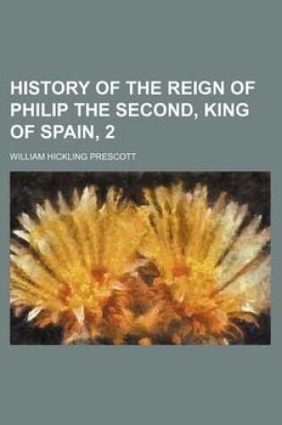 Cover of History of the Reign of Philip the Second, King of Spain, 2