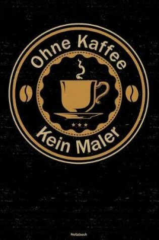 Cover of Ohne Kaffee kein Maler Notizbuch