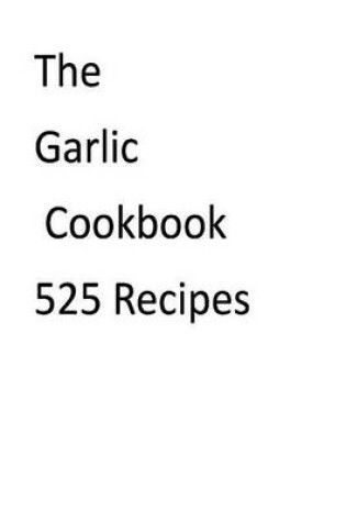 Cover of The Garlic Cookbook 525 Recipes