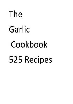 Book cover for The Garlic Cookbook 525 Recipes