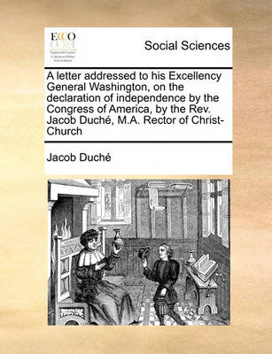 Book cover for A letter addressed to his Excellency General Washington, on the declaration of independence by the Congress of America, by the Rev. Jacob Duche, M.A. Rector of Christ-Church