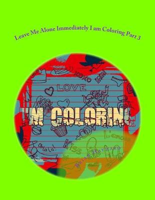 Book cover for Leave Me Alone Immediately I Am Coloring Part 3