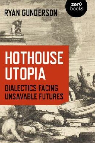 Cover of Hothouse Utopia - Dialectics Facing Unsavable Futures