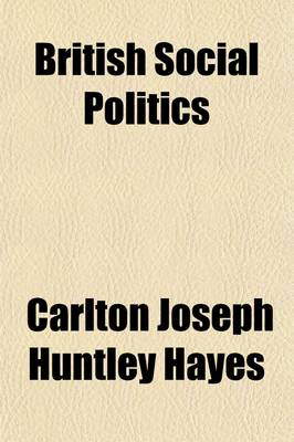 Book cover for British Social Politics; Materials Illustrating Contemporary State Action for the Solution of Social Problems