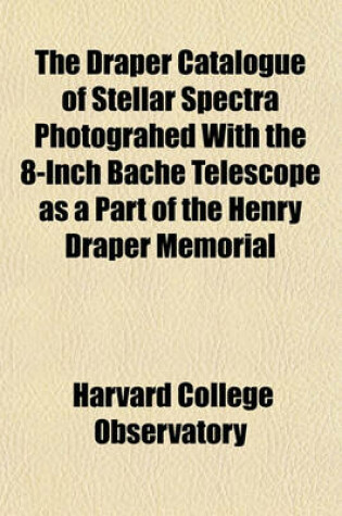 Cover of The Draper Catalogue of Stellar Spectra Photograhed with the 8-Inch Bache Telescope as a Part of the Henry Draper Memorial