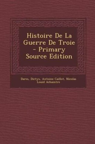 Cover of Histoire de La Guerre de Troie - Primary Source Edition