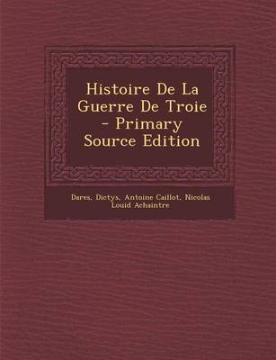 Book cover for Histoire de La Guerre de Troie - Primary Source Edition