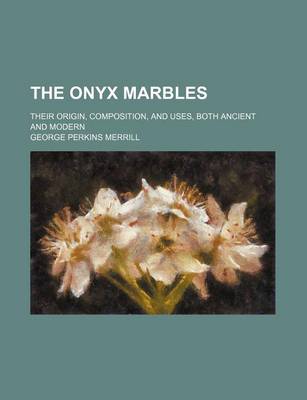 Book cover for The Onyx Marbles; Their Origin, Composition, and Uses, Both Ancient and Modern