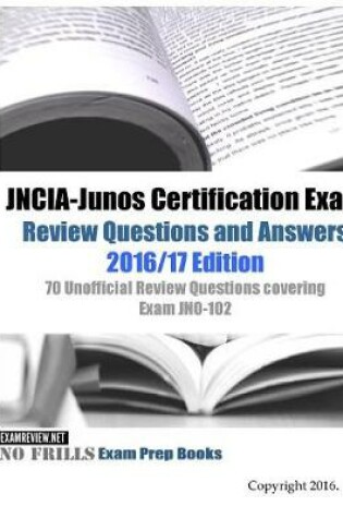 Cover of JNCIA-Junos Certification Exam Review Questions and Answers 2016/17 Edition