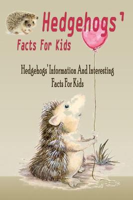 Book cover for Hedgehogs' Facts For Kids Hedgehogs' Information And Interesting Facts For Kids