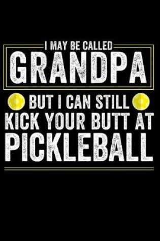 Cover of I May Be Called Grandpa But I Can Still Kick Your Butt at Pickleball