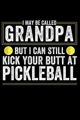 Book cover for I May Be Called Grandpa But I Can Still Kick Your Butt at Pickleball