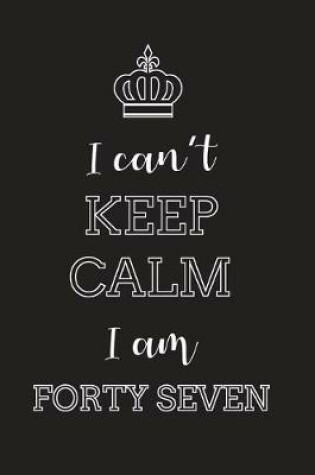 Cover of I Can't Keep Calm I Am Forty Seven