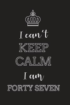 Book cover for I Can't Keep Calm I Am Forty Seven
