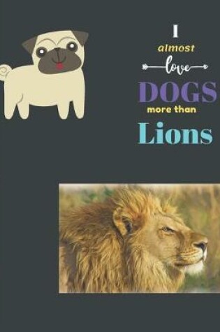 Cover of I Almost Love Dogs More than Lions