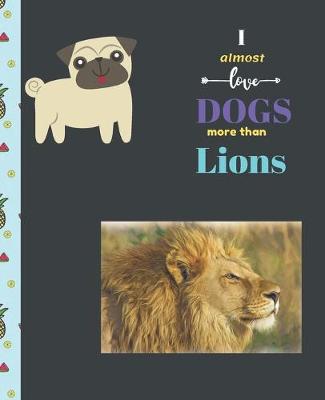 Book cover for I Almost Love Dogs More than Lions