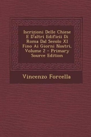 Cover of Iscrizioni Delle Chiese E D'Altri Edificii Di Roma Dal Secolo XI Fino AI Giorni Nostri, Volume 2