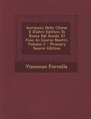 Book cover for Iscrizioni Delle Chiese E D'Altri Edificii Di Roma Dal Secolo XI Fino AI Giorni Nostri, Volume 2