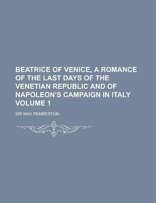 Book cover for Beatrice of Venice, a Romance of the Last Days of the Venetian Republic and of Napoleon's Campaign in Italy Volume 1