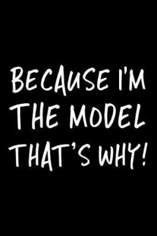 Cover of Because I'm the Model That's Why!