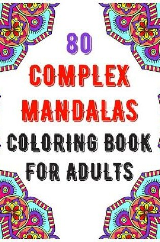 Cover of 80 Complex Mandalas Coloring Book For Adults
