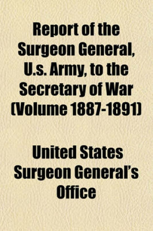 Cover of Report of the Surgeon General, U.S. Army, to the Secretary of War (Volume 1887-1891)