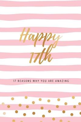 Book cover for Happy 17th - 17 Reasons Why You Are Amazing