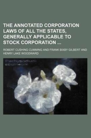 Cover of The Annotated Corporation Laws of All the States, Generally Applicable to Stock Corporation